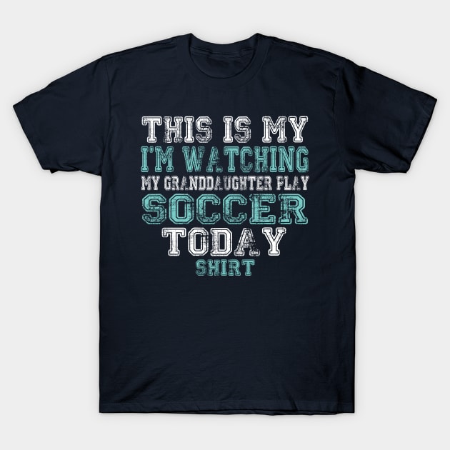 This Is My I'm Watching Granddaughter Play Soccer Today Shirt T-Shirt by nikkidawn74